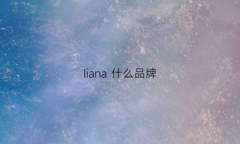 liana什么品牌(jiana是什么牌子)